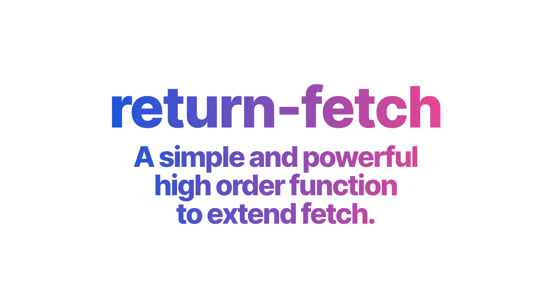  return fetch a simple and powerful high order function to extend fetch